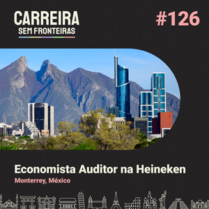 Economista Auditor na Heineken em Monterrey, México – Carreira sem Fronteiras #126