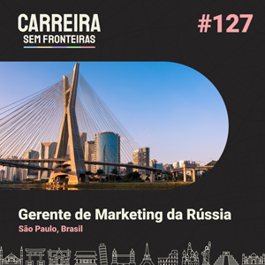 [Gringos no Brasil] Gerente de Marketing da Rússia em São Paulo – Carreira sem Fronteiras #127