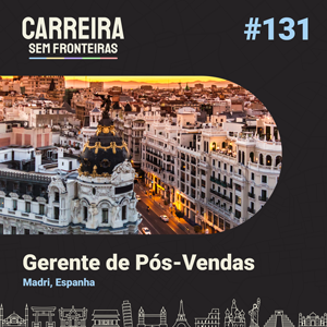 Gerente de Pós-Vendas em Madri, Espanha – Carreira sem Fronteiras #131