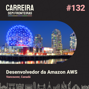 Desenvolvedor da Amazon AWS em Vancouver, Canadá – Carreira sem Fronteiras #132